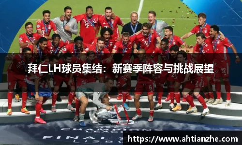 拜仁LH球员集结：新赛季阵容与挑战展望