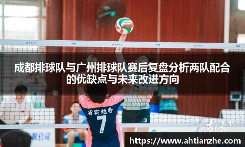成都排球队与广州排球队赛后复盘分析两队配合的优缺点与未来改进方向