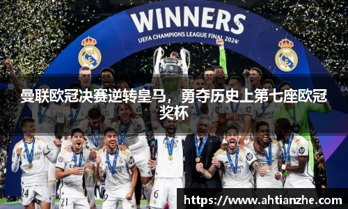 曼联欧冠决赛逆转皇马，勇夺历史上第七座欧冠奖杯
