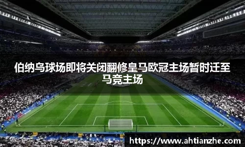 伯纳乌球场即将关闭翻修皇马欧冠主场暂时迁至马竞主场